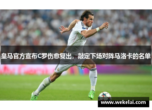 皇马官方宣布C罗伤愈复出，敲定下场对阵马洛卡的名单