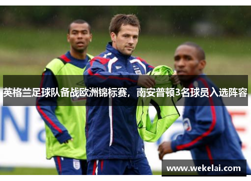 英格兰足球队备战欧洲锦标赛，南安普顿3名球员入选阵容