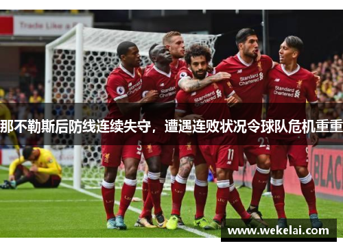 那不勒斯后防线连续失守，遭遇连败状况令球队危机重重