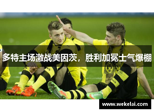 多特主场激战美因茨，胜利加冕士气爆棚