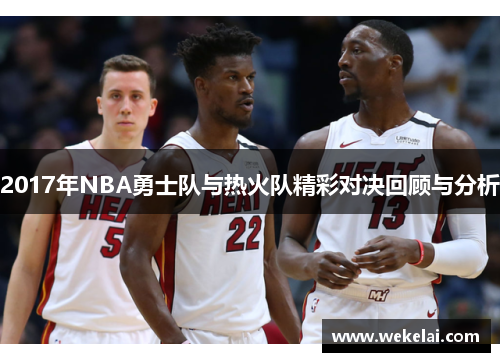 2017年NBA勇士队与热火队精彩对决回顾与分析