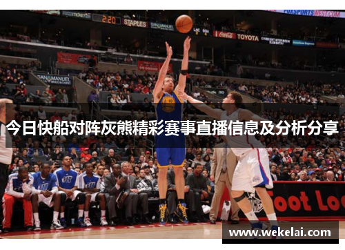 今日快船对阵灰熊精彩赛事直播信息及分析分享