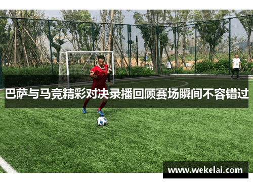 巴萨与马竞精彩对决录播回顾赛场瞬间不容错过